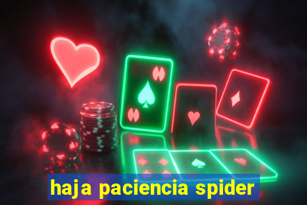 haja paciencia spider